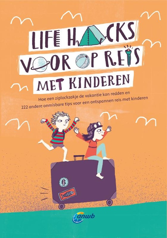Life Hacks: met kinderen onderweg 9789018045609  ANWB   Reisgidsen, Reizen met kinderen Reisinformatie algemeen
