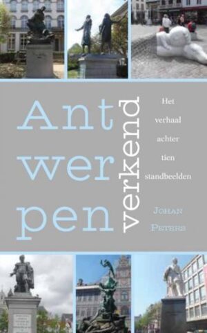 Antwerpen verkend - Het verhaal achter tien standbeelden 9789463896214 Johan Peters Boekscout   Reisgidsen Antwerpen & oostelijk Vlaanderen