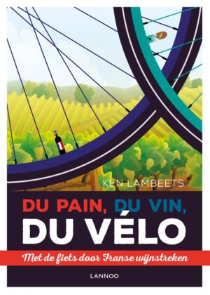 Du Pain, Du Vin, Du Vélo | Ken Lambeets 9789401446457 Ken Lambeets Lannoo Michelin Outdoor  Fietsgidsen, Wijnreisgidsen Frankrijk