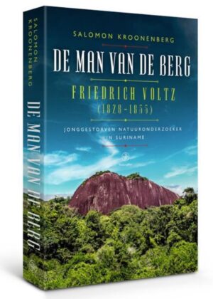 De man van de berg | Salomon Kroonenberg 9789462495029 Salomon Kroonenberg Walburg Pers   Historische reisgidsen, Natuurgidsen, Reisverhalen & literatuur Suriname, Frans en Brits Guyana