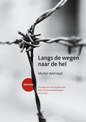 Langs de wegen naar de hel | reisverhaal Michèl Admiraal 9789493133006 Michèl Admiraal De Koningsboekerij   Historische reisgidsen, Landeninformatie Europa
