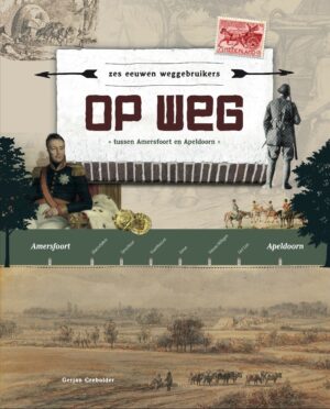 Op Weg | Gerjan Crebolder 9789492055866  Nabij Producties   Historische reisgidsen, Landeninformatie Arnhem en de Veluwe, Utrecht