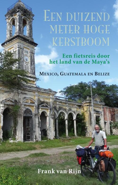Een duizend meter hoge kerstboom | Frank van Rijn 9789038928487 Frank van Rijn Elmar Fietsreisverhalen, Reisverhalen & literatuur Yucatan, Guatemala, Belize Een duizend meter hoge kerstboom | Frank van Rijn 9789038928487 Frank van Rijn Elmar Fietsreisverhalen, Reisverhalen & literatuur Yucatan, Guatemala, Belize