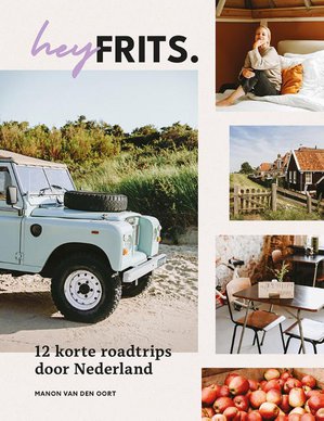 12 Road Trips door Nederland | hey Frits 9789493273696 Manon van den Oort | van het platform HeyFrits Mo'Media   Reisgidsen Nederland