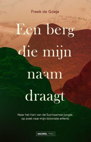 Een berg die mijn naam draagt | Freek de Goeje 9789464560121 Freek de Goeje Mazirel Pers   Historische reisgidsen, Reisverhalen & literatuur Suriname, Frans en Brits Guyana