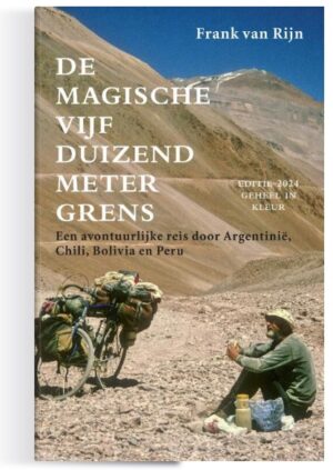 De magische vijfduizendmetergrens | Frank van Rijn 9789038929255 Frank van Rijn Elmar   Fietsreisverhalen Zuid-Amerika (en Antarctica)