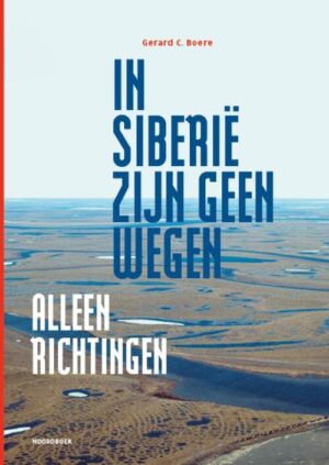 In Siberië zijn geen wegen | Gerard C. Boere 9789464711684 Gerard C. Boere Noordboek   Natuurgidsen, Reisverhalen & literatuur Siberië