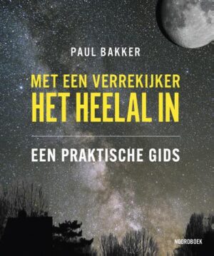 Met een verrekijker het heelal in | Paul Bakker 9789464712094 Paul Bakker Bornmeer   Reisgidsen Universum (Heelal)