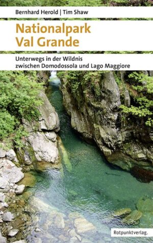 Nationalpark Val Grande 9783858698841 Bernhard Herold, Tim Shaw Rotpunkt Verlag, Zürich   Wandelgidsen Turijn, Piemonte