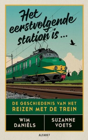 Het eerstvolgende station is... | Wim Daniëls 9789021343341 Wim Daniëls, Suzanne Voets Alfabet   Historische reisgidsen, Landeninformatie, Treingidsen en verhalen Europa, Nederland