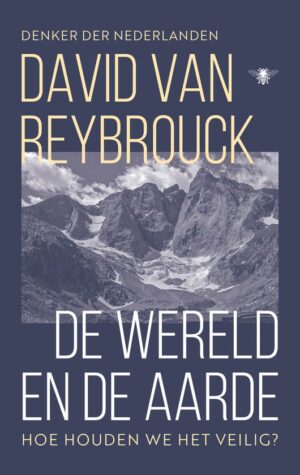 De Wereld en de Aarde | David van Reybrouck 9789403136684 David van Reybrouck Bezige Bij   Landeninformatie Wereld als geheel