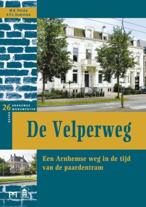 De Velperweg | Een Arnhemse weg in de tijd van de paardentram 9789053454435 M.R. Potjer, A.P.J. Jeurissen Matrijs Stichting Monuscript  Historische reisgidsen, Landeninformatie Arnhem en de Veluwe
