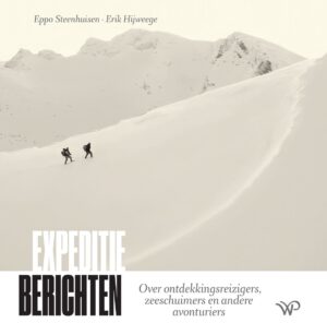 Expeditieberichten | Eppo Steenhuisen, Erik Hijweege 9789464566383 Eppo Steenhuisen, Erik Hijweege Walburg Pers   Reisverhalen & literatuur Wereld als geheel