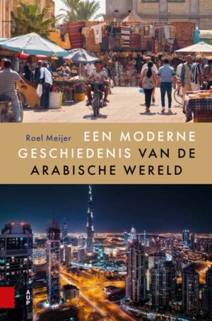 Een moderne geschiedenis van de Arabische wereld | Roel Meijer 9789048565245 Roel Meijer Amsterdam University Press   Landeninformatie Nabije Oosten en Centraal-Azië
