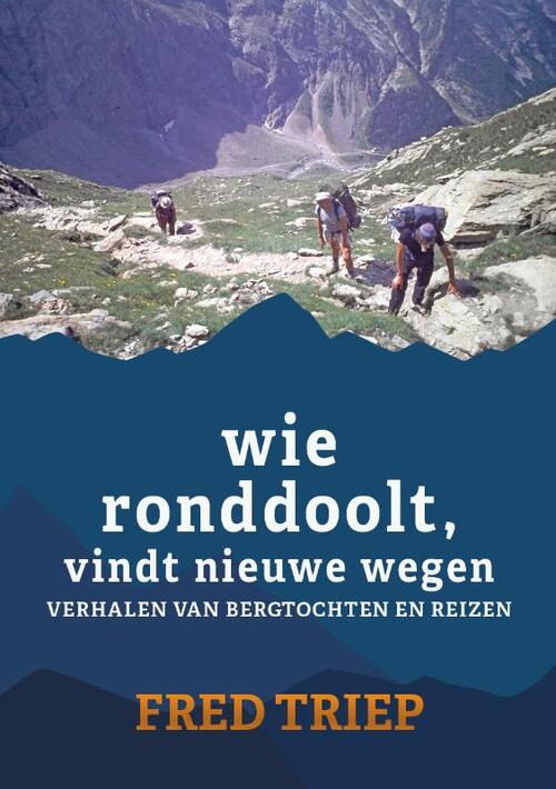 Wie ronddoolt vindt nieuwe wegen | Fred Triep 9789493314696 Fred Triep De Droomvallei Bergsportverhalen Wereld als geheel Wie ronddoolt vindt nieuwe wegen | Fred Triep 9789493314696 Fred Triep De Droomvallei Bergsportverhalen Wereld als geheel