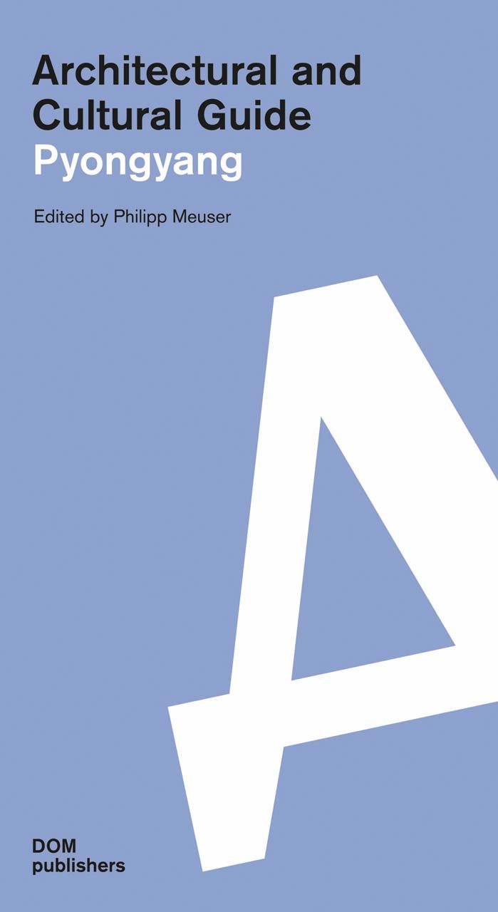 Pyongyang 9783869221878 Philipp Meuser (editor) DOM Publishers Architectural Guide Reisgidsen Noord-Korea Pyongyang 9783869221878 Philipp Meuser (editor) DOM Publishers Architectural Guide Reisgidsen Noord-Korea