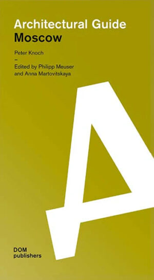 Moscow 9783869228341 Peter Knoch, Edited by Philipp Meuser & Anna Marto DOM Publishers Architectural Guide  Reisgidsen Moskou