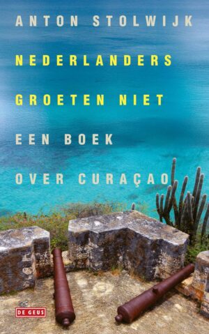 Nederlanders groeten niet | Anton Stolwijk 9789044548501 Anton Stolwijk De Geus   Geen categorie Aruba, Bonaire, Curaçao