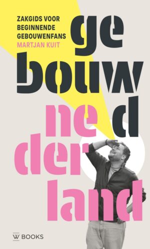 Gebouwd Nederland | Martjan Kuit 9789462587755 Martjan Kuit WBooks   Reisgidsen Nederland
