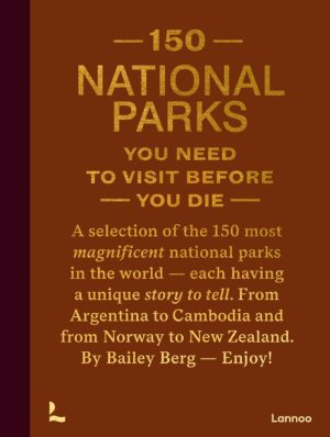 150 National Parks You Need to Visit Before You Die 9789401419703 Bailey Rae Berg Lannoo   Reisgidsen Wereld als geheel