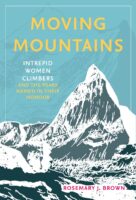 Moving Mountains : Intrepid Women Climbers and the Peaks Named in Their Honour 9781803994512 Rosemary J Brown The History Press Ltd   Klimmen-bergsport Wereld als geheel