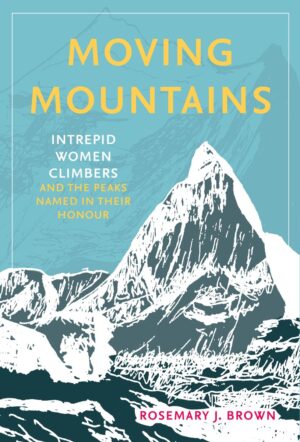 Moving Mountains : Intrepid Women Climbers and the Peaks Named in Their Honour 9781803994512 Rosemary J Brown The History Press Ltd   Klimmen-bergsport Wereld als geheel