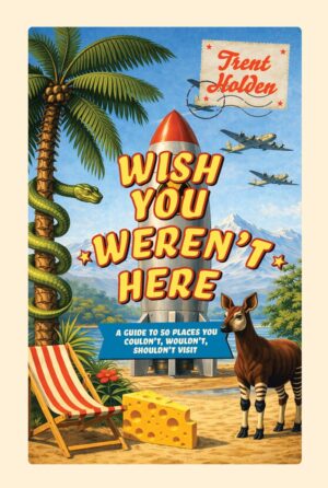 Wish You Weren’t Here 9781923503328 Trent Holden Van Ditmar Boekenimport B.V.   Reisverhalen & literatuur Wereld als geheel