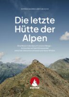 Die letzte Hütte der Alpen 9783763335121 Matthias Ballweg Bergverlag Rother   Reisverhalen & literatuur Zwitserland en Oostenrijk (en Alpen als geheel)