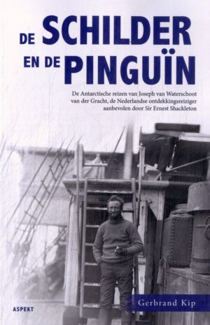 De schilder en de pinguïn 9789464875232 De Antarctische reizen van Joseph van Waterschoot Aspekt   Reisverhalen & literatuur Zuid-Amerika (en Antarctica)