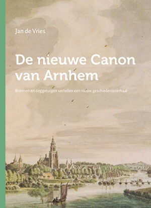 De nieuwe Canon van Arnhem 9789083159119 Jan de Vries Uitgverij Parkstraat   Landeninformatie Arnhem en de Veluwe