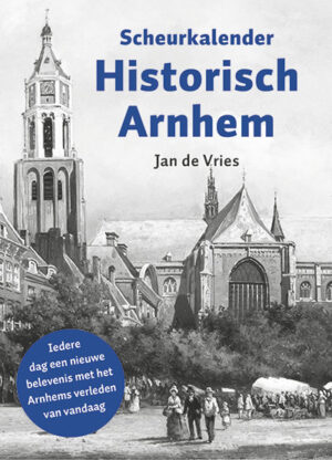 Scheurkalender Historisch Arnhem 9789083159171 Jan de Vries Uitgverij Parkstraat   Landeninformatie Arnhem en de Veluwe