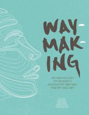 Waymaking 9781910240755 Helen Mort, Claire Carter, Heather Dawe et.al Vertebrate Publishing   Natuurgidsen Reisinformatie algemeen