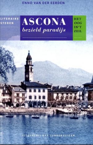 Ascona: bezield paradijs | Het oog in 't zeil 9789059372320 Enno van der Eerden Bas Lubberhuizen Stedenreeks  Historische reisgidsen, Landeninformatie, Reisverhalen & literatuur Tessin, Ticino