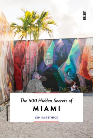 The 500 hidden secrets of Miami | reisgids 9789460582097 Jen Karetnick Luster   Reisgidsen Florida